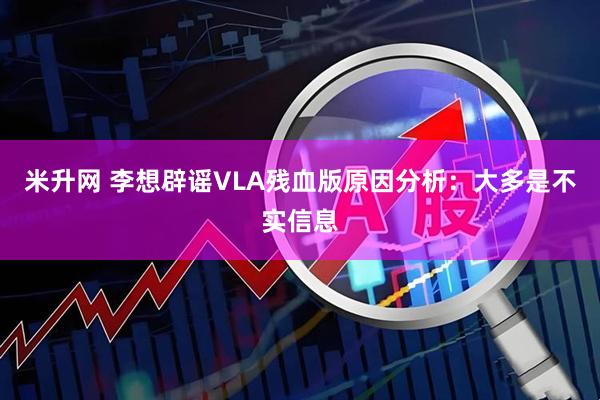 米升网 李想辟谣VLA残血版原因分析：大多是不实信息