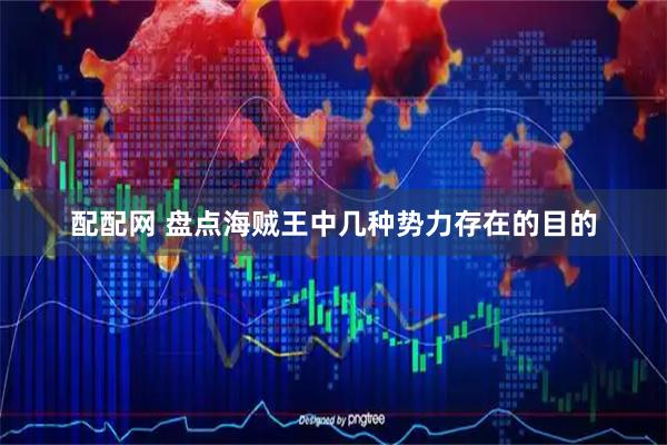 配配网 盘点海贼王中几种势力存在的目的